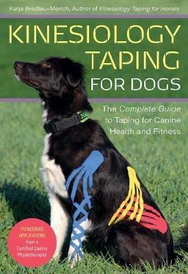 Kinesiology Taping for Dogs: The Complete Guide to Taping for Canine Health and Fitness - Katja Bredlau-Morich - cover