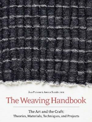 The Weaving Handbook: The Art and the Craft: Theories, Materials, Techniques and Projects - Asa Parson,Amica Sundstroem - cover