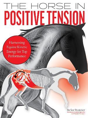 The Horse in Positive Tension: Harnessing Equine Kinetic Energy for Top Performance - Stefan Stammer - cover