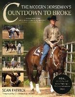 The Modern Horseman's Countdown to Broke: Real Do-It-Yourself Horse Training in 33 Comprehensive Lessons (New Edition) - Sean Patrick - cover