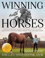 Winning with Horses: How One of the Best American Polo Players of All Time and a Sport Horse Veterinarian Balance Human Goals with Equine Needs