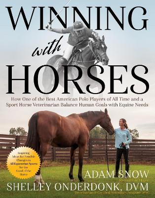 Winning with Horses: How One of the Best American Polo Players of All Time and a Sport Horse Veterinarian Balance Human Goals with Equine Needs - Adam Snow,Shelley Onderdonk - cover
