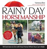 Rainy Day Horsemanship: 50 Exercises to Do with Your Horse When You Can't Ride