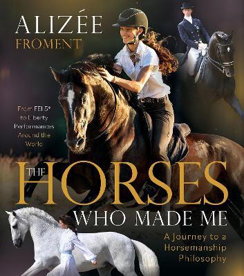 The Horses Who Made Me: A Journey to a Horsemanship Philosophy - Alizee Froment - cover
