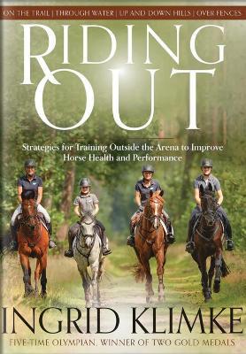 Riding Out: Strategies for Training Outside the Arena to Improve Horse Health and Performance - Ingrid Klimke - cover