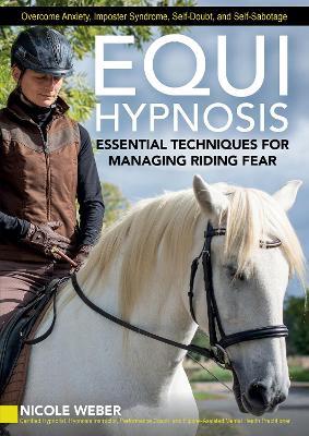 Equihypnosis: Essential Techniques for Managing Riding Fear - Nicole Weber - cover