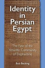 Identity in Persian Egypt: The Fate of the Yehudite Community of Elephantine