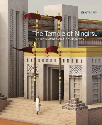 The Temple of Ningirsu: The Culture of the Sacred in Mesopotamia - Sébastien Rey - cover