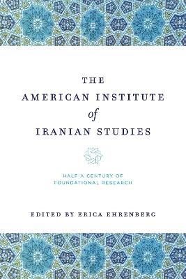 The American Institute of Iranian Studies: Half a Century of Foundational Research - cover