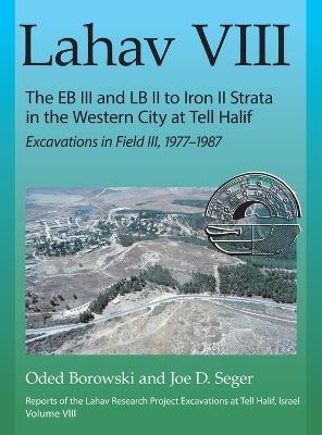 Lahav VIII: The EB III and LB II to Iron II Strata in the Western City at Tell Halif: Excavations in Field III, 1977–1987 - Oded Borowski,Joe D. Seger - cover