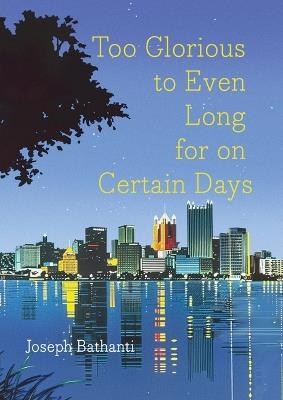 Too Glorious to Even Long for on Certain Days - Joseph Bathanti - cover