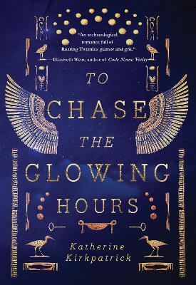 To Chase the Glowing Hours: A novel of Highclere and Egypt - Katherine Kirkpatrick - cover