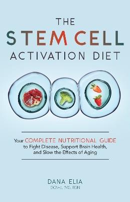 The Stem Cell Activation Diet: Your Complete Nutritional Guide to Fight Disease, Support Brain Health, and Slow the Effects of Aging - Dana M Elia - cover