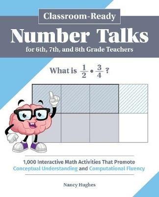 Classroom-Ready Number Talks for Sixth, Seventh, and Eighth Grade Teachers: 1,000 Interactive Math Activities That Promote Conceptual Understanding and Computational Fluency - Nancy Hughes - cover