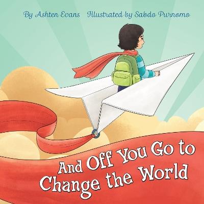 And Off You Go to Change the World: A Preschool Graduation/First Day of Kindergarten Gift Book - Ashten Evans - cover