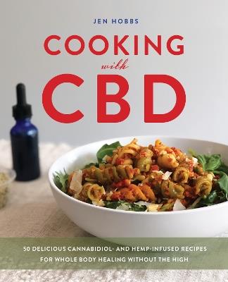 Cooking With Cbd: 50 Delicious Cannabidiol- and Hemp-Infused Recipes for Whole Body Healing Without the High - Jen Hobbs - cover