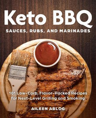Keto BBQ Sauces, Rubs, and Marinades: 101 Low-Carb, Flavor-Packed Recipes for Next-Level Grilling and Smoking - Aileen Ablog - cover