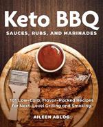 Keto Bbq Sauces, Rubs, And Marinades: 101 Low-Carb, Flavor-Packed Recipes for Next-Level Grilling and Smoking