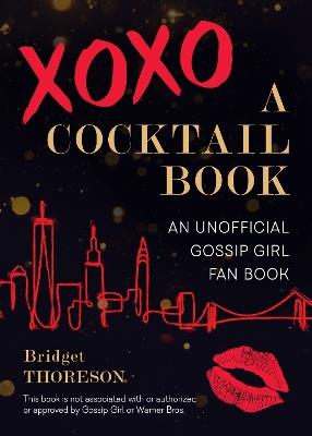 XOXO, A Cocktail Book: An Unofficial Gossip Girl Fan Book - Bridget Thoreson - cover