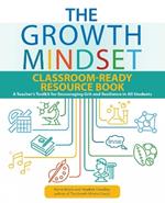 The Growth Mindset Classroom-Ready Resource Book: A Teacher's Toolkit for For Encouraging Grit and Resilience in All Students