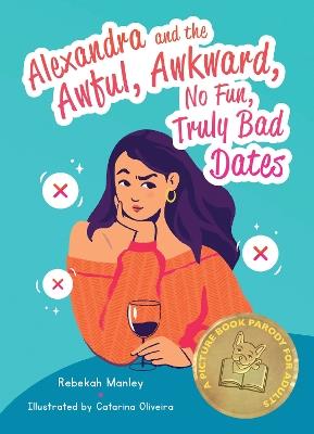 Alexandra And The Awful, Awkward, No Fun, Truly Bad Dates: A Picture Book Parody for Adults - Rebekah Manley - cover
