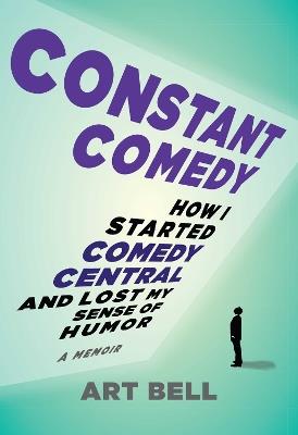 Constant Comedy: How I Started Comedy Central and Lost My Sense of Humor - Art Bell - cover