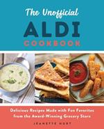 The Unofficial Aldi Cookbook: Delicious Recipes Made with Fan Favorites from the Award-Winning Grocery Store