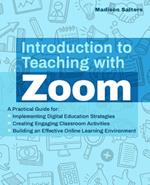 Introduction To Teaching With Zoom: A Practical Guide for Implementing Digital Education Strategies, Creating Engaging Classroom Activities, and Building an Effective Online Learning Environment
