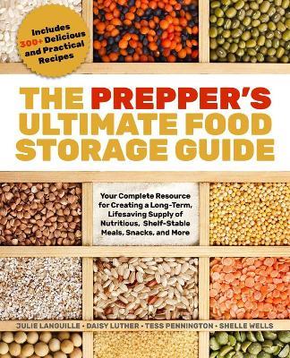 The Prepper's Ultimate Food-storage Guide: Your Complete Resource for Creating a Long-Term, Lifesaving Supply of Nutritious, Shelf-Stable Meals, Snacks, and More - Tess Pennington,Julie Languille,Daisy Luther - cover