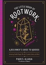 The Little Book of Rootwork: A Beginner's Guide to Hoodoo - Including Candle Magic, Rituals, Crystals, Herbs, and More