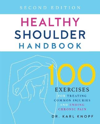 Healthy Shoulder Handbook: Second Edition: 100 Exercises for Treating Common Injuries and Ending Chronic Pain - Karl Knopf - cover