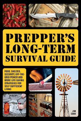 Prepper's Long-Term Survival Guide: Food, Shelter, Security, Off-the-Grid Power and More Life-Saving Strategies for Self-Sufficient Living - Jim Cobb - cover
