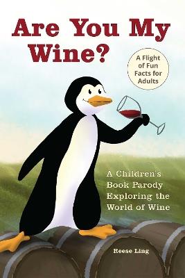 Are You My Wine?: A Children's Book Parody for Adults Exploring the World of Wine - Reese Ling - cover