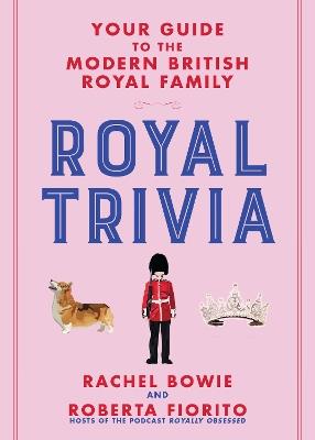 Royal Trivia: Your Guide to the Modern British Royal Family - Rachel Bowie,Roberta Fiorito - cover