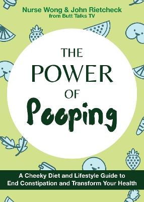 The Power Of Pooping: A Cheeky Diet and Lifestyle Guide to End Constipation and Transform Your Health - Nurse Wong - cover