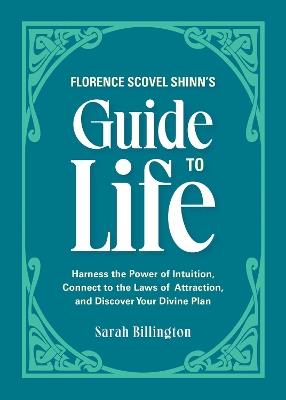 Florence Scovel Shinn's Guide To Life: Harness the Power of Intuition, Connect to the Laws of Attraction, and Discover Your Divine Plan - Sarah Billington - cover