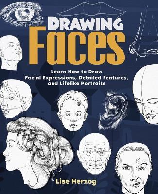 Drawing Faces: Learn How to Draw Facial Expressions, Detailed Features, and Lifelike Portraits - Lise Herzog - cover