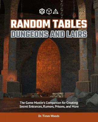 Random Tables: Dungeons and Lairs: The Game Master's Companion for Creating Secret Entrances, Rumors, and More - Timm Woods - cover