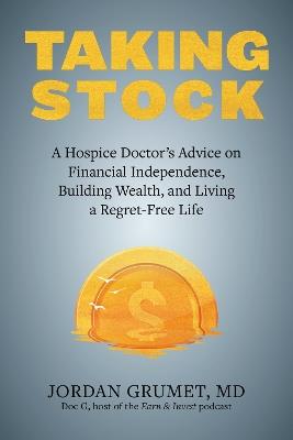 Taking Stock: A Hospice Doctor's Advice on Financial Independence, Building Wealth, and Living a Regret-Free Life - cover