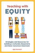 Teaching With Equity: Strategies and Resources for Building a Culturally Responsive and Race-Conscious Classroom