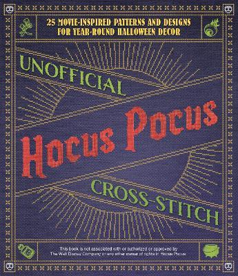 Unofficial Hocus Pocus Cross-stitch: 25 Movie-Inspired Patterns and Designs for Year-Round Halloween Decor - Editors of Ulysses Press - cover