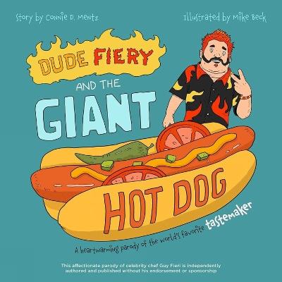 Dude Fiery And The Giant Hot Dog: A Heartwarming Parody of the World's Favorite Tastemaker - Connie D. Mentz - cover