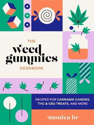 The Weed Gummies Cookbook: Recipes for Cannabis Candies, THC and CBD Edibles, and More - Monica Lo - cover
