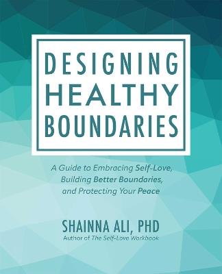Designing Healthy Boundaries: A Guide to Embracing Self-Love, Building Better Boundaries, and Protecting Your Peace - Shainna Ali - cover