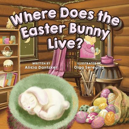 Where Does the Easter Bunny Live? - Alicia Dantzker - ebook