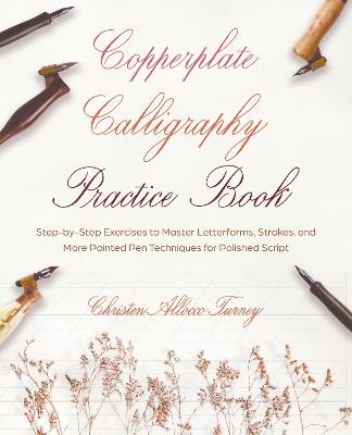 Copperplate Calligraphy Practice Book: Step-by-Step Exercises to Master Letterforms, Strokes, and More Pointed Pen Techniques for Polished Script - Christen Allocco Turney - cover