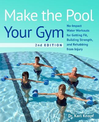 Make The Pool Your Gym, 2nd Edition: No-Impact Water Workouts for Getting Fit, Building Strength, and Rehabbing - Karl Knopf - cover