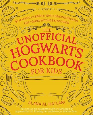 Unnofficial Hogwarts Cookbook for Kids: 50 Magically Simple, Spellbinding Recipes for Young Witches and Wizards - Alana Al-Hatlani - cover