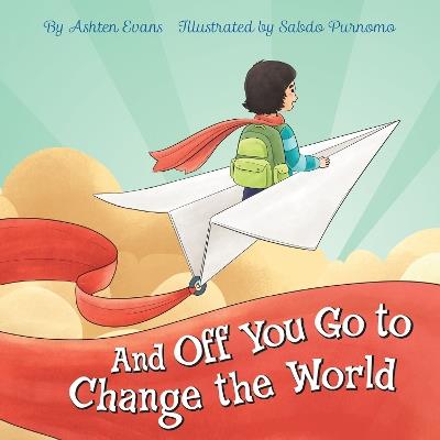 And Off You Go to Change the World: A Preschool Graduation/First Day of Kindergarten Gift Book - Ashten Evans - cover