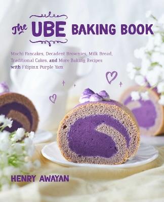The Ube Baking Book: Decadent and Delicious Recipes with Filipino Purple Yam - Henry Awayan - cover